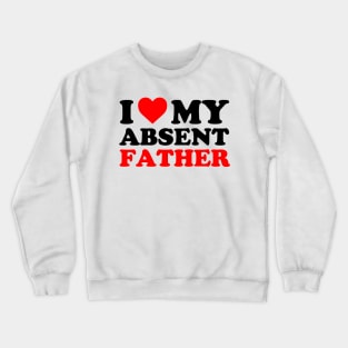 I Love My Absent Father | I heart My Absent Father Crewneck Sweatshirt